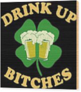 Drink Up Bitches St Patricks Day Wood Print