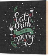 Eat Drink And Be Merry Wine Lover Christmas Wood Print