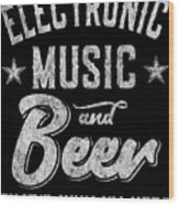 Electronic Music And Beer Thats Why Im Here Wood Print