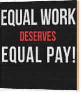 Equal Work Deserves Equal Pay Wood Print