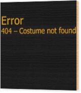 Error 404 Costume Not Found Wood Print
