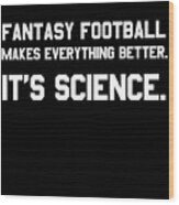 Fantasy Football Makes Everything Better Its Science Wood Print