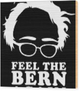 Feel The Bern Again Bernie Sanders 2020 Wood Print