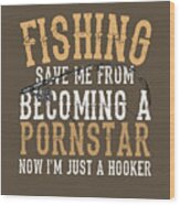 Fishing Gift Fishing Save Me Funny Fisher Gag Wood Print