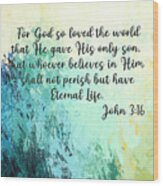 For God So Loved The World That Whoever Believes In Him Shall Not Perish But Have Eternal Life Wood Print