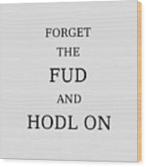 Forget The Fud And Hodl On Cryptocurrency Wood Print