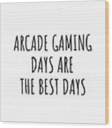 Funny Arcade Gaming Days Are The Best Days Gift Idea For Hobby Lover Fan Quote Inspirational Gag Wood Print