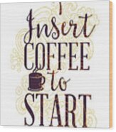 Funny Coffee Quote Insert Coffee To Start Wood Print