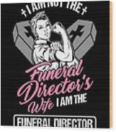 Funny Embalmer Mortician Funeral Gift I Am The Funeral Director Wood Print