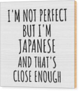 Funny Japanese Japan Gift Idea For Men Women Nation Pride I'm Not Perfect But That's Close Enough Quote Gag Joke Wood Print