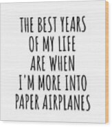 Funny Paper Airplanes The Best Years Of My Life Gift Idea For Hobby Lover Fan Quote Inspirational Gag Wood Print