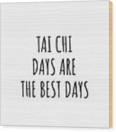 Funny Tai Chi Days Are The Best Days Gift Idea For Hobby Lover Fan Quote Inspirational Gag Wood Print