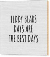 Funny Teddy Bears Days Are The Best Days Gift Idea For Hobby Lover Fan Quote Inspirational Gag Wood Print