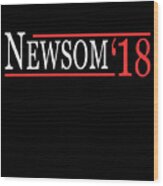 Gavin Newsom For Governor 2018 Wood Print