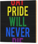 Gay Pride Will Never Die Wood Print