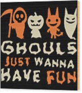 Ghouls Just Wanna Have Fun Halloween Wood Print
