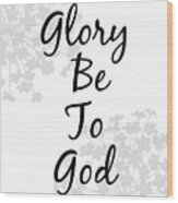 Glory Be To God Wood Print