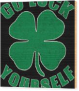Go Luck Yourself St Patricks Day Wood Print