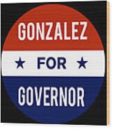 Gonzalez For Governor Wood Print