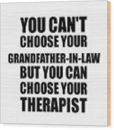 Grandfather-in-law You Can't Choose Your Grandfather-in-law But Therapist Funny Gift Idea Hilarious Witty Gag Joke Wood Print
