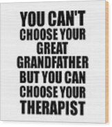 Great Grandfather You Can't Choose Your Great Grandfather But Therapist Funny Gift Idea Hilarious Witty Gag Joke Wood Print