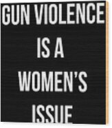 Gun Violence Is A Womens Issue Wood Print