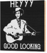 Hank - Hey Good Lookin' Wood Print