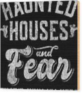 Haunted Houses And Fear Thats Why Im Here Halloween Wood Print