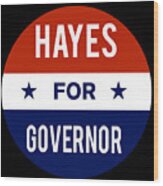 Hayes For Governor Wood Print