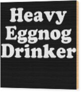 Heavy Eggnog Drinker Wood Print