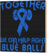 Help Fight Blue Balls Wood Print