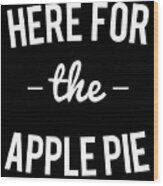 Here For The Apple Pie Thanksgiving Christmas Wood Print