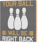 Hobby Gift Bowling Your Ball Be Right Back Wood Print