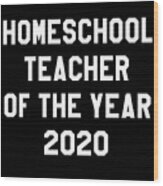 Homeschool Teacher Of The Year 2020 Wood Print