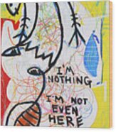 I Am Nothing I Am Not Even Here Wood Print