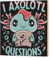 I Axolotl Questions Retro Funny Gift Wood Print