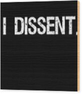 I Dissent Anti-trump Scotus Liberal Wood Print