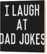 I Laugh At Dad Jokes Wood Print