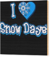 I Love Snow Days Wood Print