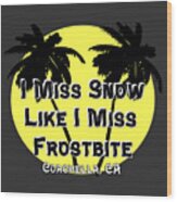 I Miss Snow Like I Miss Frostbite Coachella Ca Wood Print