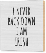 I Never Back Down I'm Irish Funny Ireland Gift For Men Women Strong Nation Pride Quote Gag Joke Wood Print