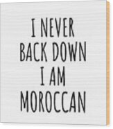 I Never Back Down I'm Moroccan Funny Morocco Gift For Men Women Strong Nation Pride Quote Gag Joke Wood Print