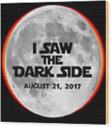 I Saw The Dark Side Total Solar Eclipse Wood Print