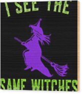 I See The Same Witches Wood Print