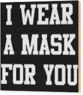 I Wear A Mask For You Wood Print