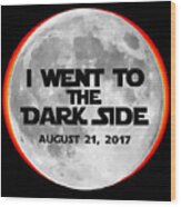 I Went To The Dark Side Total Solar Eclipse Wood Print