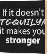 If It Doesn't Tequilya It Makes You Stronger, Funny T Shirts, Women's T Shirts, Men's T Shirts, Wood Print