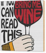 If You Can Read This Bring Me Wine Wood Print