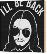 Ill Be Back Jesus Coming Wood Print