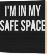 Im In My Safe Space Wood Print